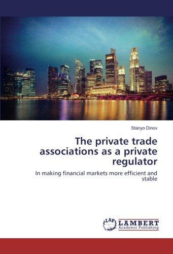 The private trade associations as a private regulator: In making financial markets more efficient and stable
