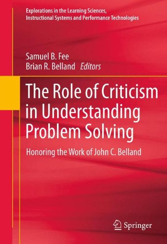 The Role of Criticism in Understanding Problem Solving: Honoring the Work of John C. Belland (Explorations in the Learning Sciences, Instructional Systems and Performance Technologies)
