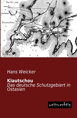 Kiautschou: Das deutsche Schutzgebiert in Ostasien