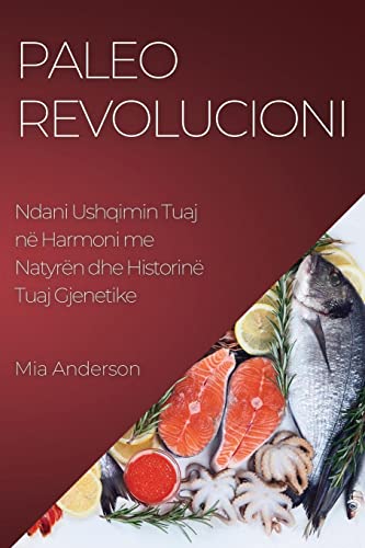 Paleo Revolucioni: Ndani Ushqimin Tuaj në Harmoni me Natyrën dhe Historinë Tuaj Gjenetike