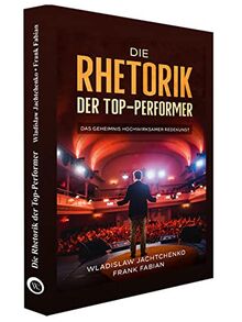 Die Rhetorik der Top-Performer: Das Geheimnis hochwirksamer Redekunst