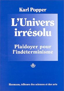 Post-scriptum à La logique de la découverte scientifique. Vol. 2. L'univers irrésolu : plaidoyer pour l'indéterminisme