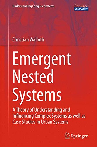 Emergent Nested Systems: A Theory of Understanding and Influencing Complex Systems as well as Case Studies in Urban Systems (Understanding Complex Systems)