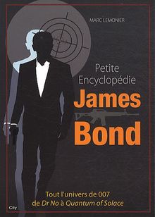 Petite encyclopédie James Bond : tout l'univers de 007 de Dr No à Quantum of solace