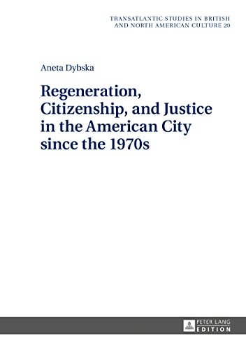 Regeneration, Citizenship, and Justice in the American City since the 1970s (Transatlantic Studies in British and North American Culture)