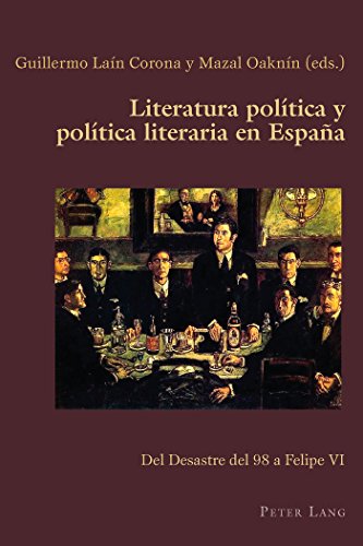 Literatura política y política literaria en España: Del Desastre del 98 a Felipe VI (Hispanic Studies: Culture and Ideas)