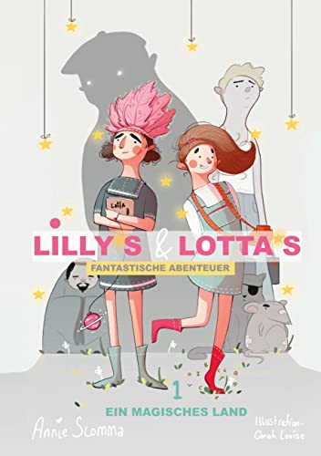 Lillys und Lottas fantastische Abenteuer 1: Ein magisches Land. 2. überarbeitete Auflage