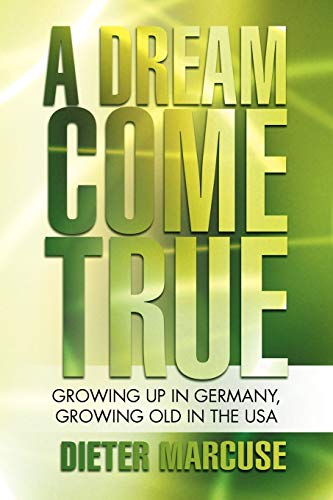 A Dream Come True: Growing Up in Germany, Growing Old in the USA