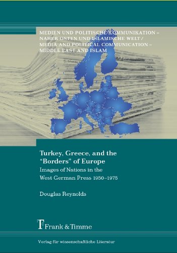 Turkey, Greece, and the Borders of Europe: Images of Nations in the West German Press 1950-1975 (Medien und politische Kommunikation - Naher Osten und islamische Welt)