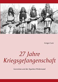 27 Jahre Kriegsgefangenschaft: Geronimo und der Apachen Widerstand
