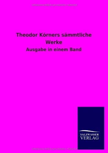 Theodor Körners sämmtliche Werke: Ausgabe in einem Band