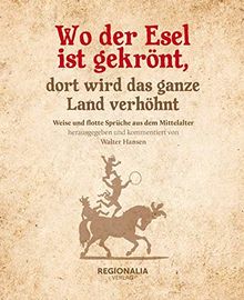 Wo der Esel ist gekrönt, dort wird das ganze Land verhöhnt: Weise und flotte Sprüche aus dem Mittelalter