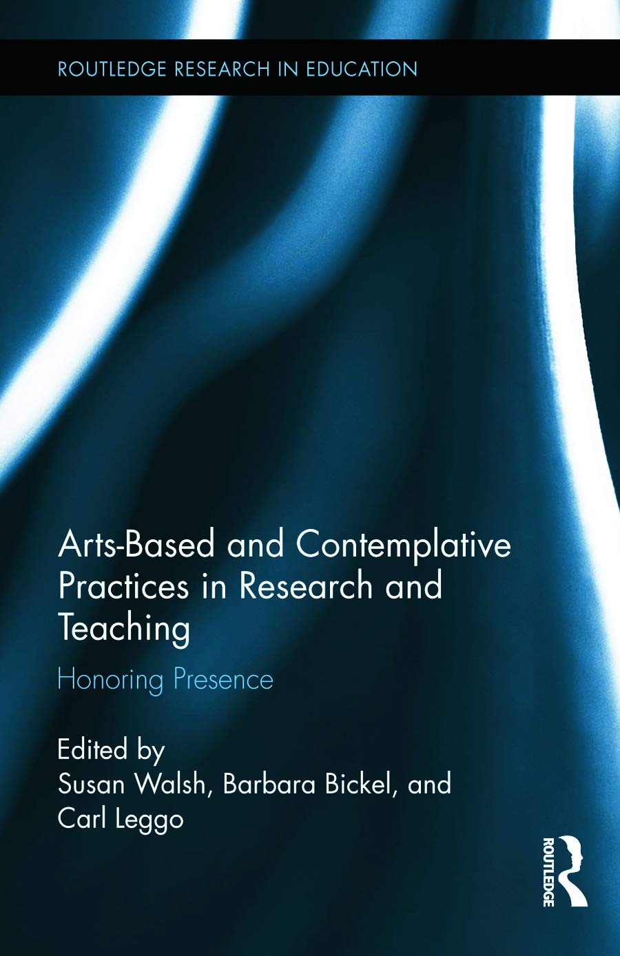 Arts-based and Contemplative Practices in Research and Teaching: Honoring Presence (Routledge Research in Education, 131, Band 131)