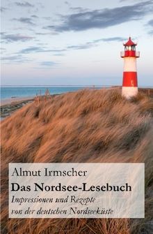 Das Nordsee-Lesebuch: Impressionen und Rezepte von der deutschen Nordseek&uuml;ste