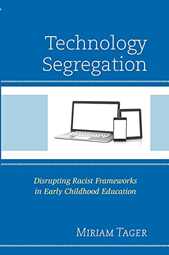 Technology Segregation: Disrupting Racist Frameworks in Early Childhood Education (Race and Education in the Twenty-First Century)