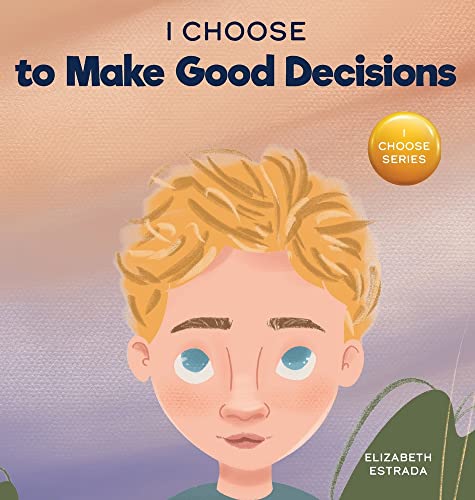I Choose to Make Good Decisions: A Rhyming Picture Book About Making Good Decisions (Teacher and Therapist Toolbox: I Choose, Band 13)