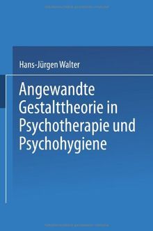 Angewandte Gestalttheorie in Psychotherapie und Psychohygiene