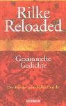 Rilke Reloaded: Gesammelte Gedichte. Der Reader zum Rilke Projekt