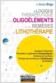 Logique thérapeutique des oligoéléments et des remèdes en lithothérapie : questions-réponses, propriétés et applications thérapeutiques, schémas de synthèse, principe des remèdes en lithothérapie déchélatrice