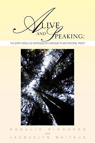Alive and Speaking: The Spirit World as expressed by a Medium to an Episcopal priest: The Spirit World as expressed by a Medium to an Episcopal priest
