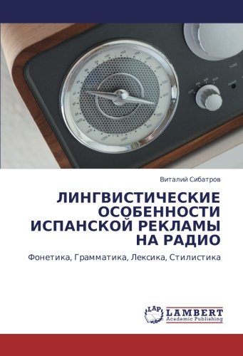 ЛИНГВИСТИЧЕСКИЕ ОСОБЕННОСТИ ИСПАНСКОЙ РЕКЛАМЫ НА РАДИО: Фонетика, Грамматика, Лексика, Стилистика: Fonetika, Grammatika, Lexika, Stilistika