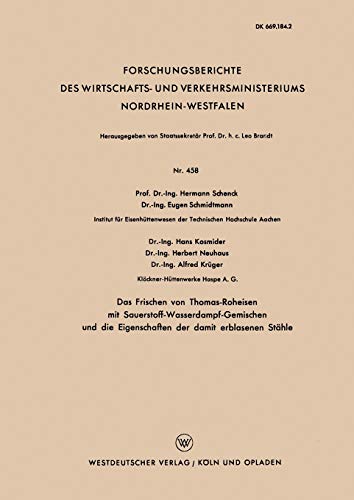 Das Frischen von Thomas-Roheisen mit Sauerstoff-Wasserdampf-Gemischen und die Eigenschaften der damit erblasenen Stähle (Forschungsberichte des . . . ... Nordrhein-Westfalen, 458, Band 458)