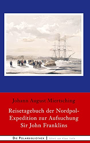 Reisetagebuch der Nordpol-Expedition zur Aufsuchung Sir John Franklins (Die Polarbibliothek, Band 21)