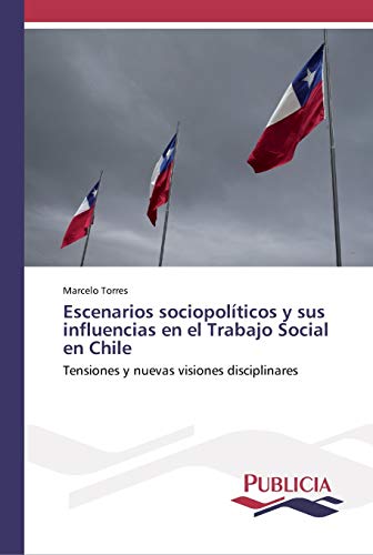 Escenarios sociopolíticos y sus influencias en el Trabajo Social en Chile: Tensiones y nuevas visiones disciplinares
