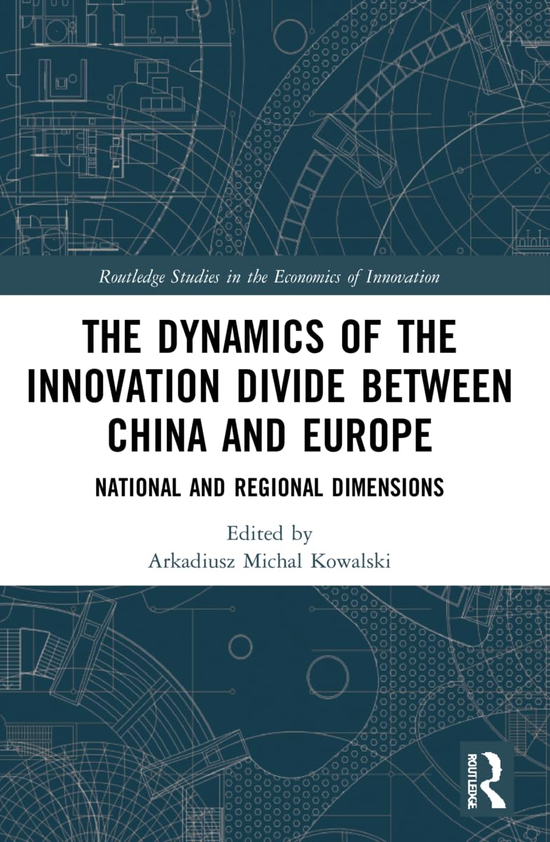 The Dynamics of the Innovation Divide between China and Europe: National and Regional Dimensions (Routledge Studies in the Economics of Innovation)