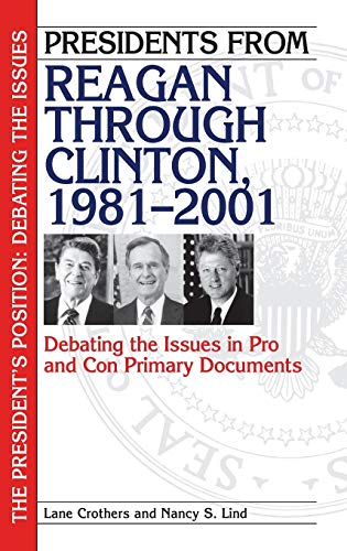 Presidents from Reagan through Clinton, 1981-2001: Debating the Issues in Pro and Con Primary Documents (The President's Position: Debating the Issues)