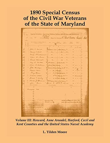 1890 Special Census of the Civil War Veterans of the State of Maryland: Volume III, Howard, Anne Arundel, Harford, Cecil and Kent Counties and the United States Naval Academy