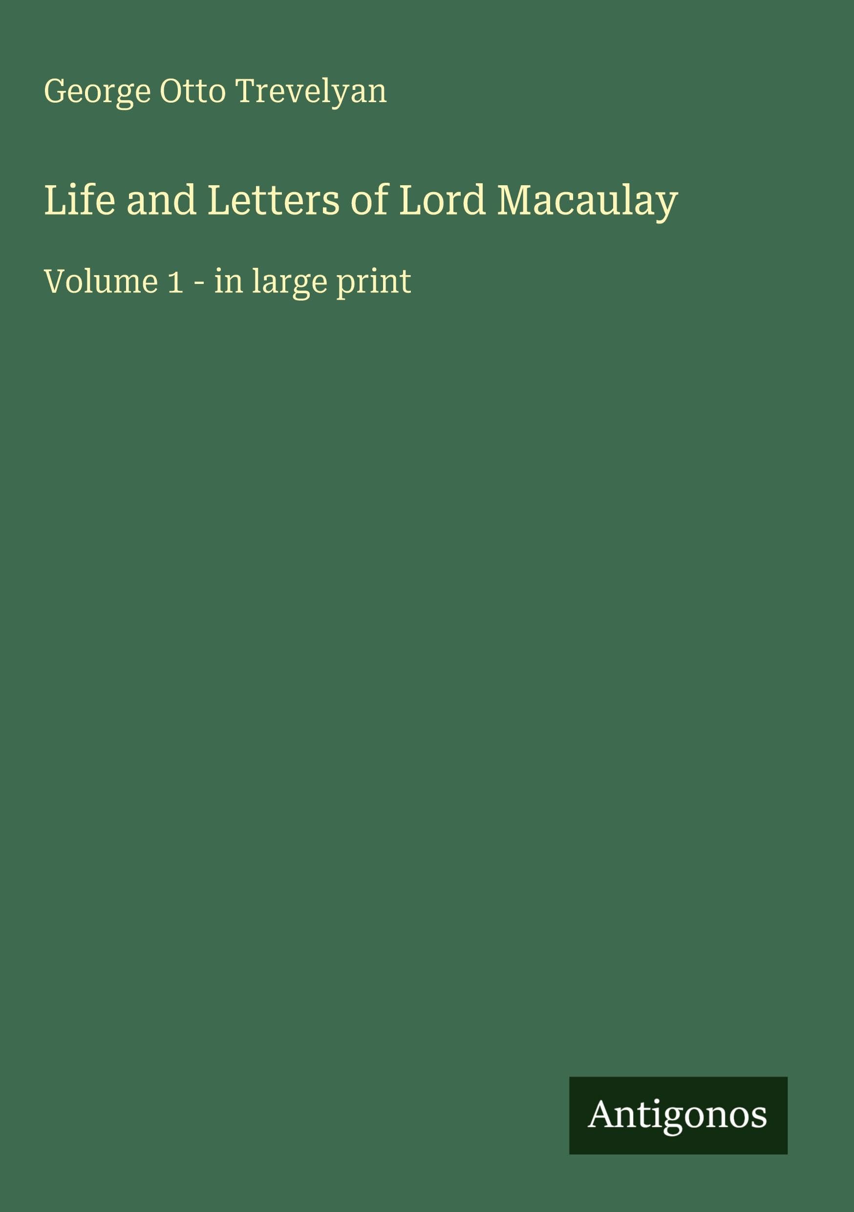 Life and Letters of Lord Macaulay: Volume 1 - in large print