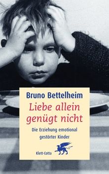 Liebe allein genügt nicht. Die Erziehung emotional gestörter Kinder