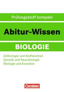 Abitur-Wissen Biologie: Zellbiologie und Stoffwechsel - Genetik und Neurobiologie - Ökologie und Evolution