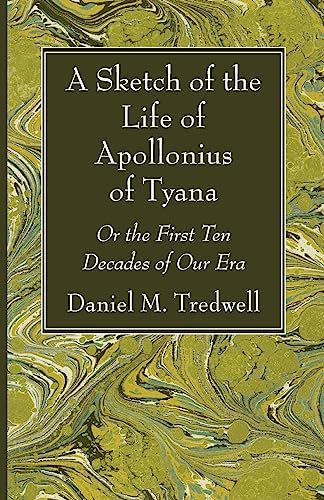 A Sketch of the Life of Apollonius of Tyana: Or the First Ten Decades of Our Era