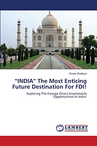 “INDIA” The Most Enticing Future Destination For FDI!: Exploring The Foreign Direct Investments Opportunities In India!