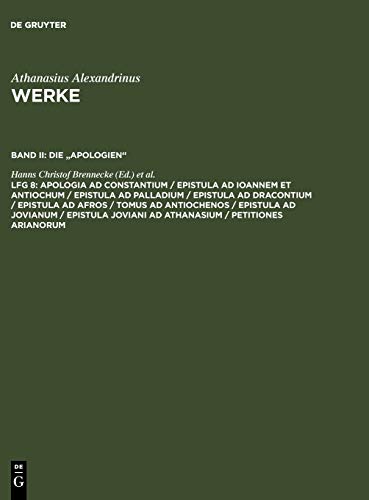 Werke. Die Apologien: Apologia ad Constantium / Epistula ad Ioannem et Antiochum / Epistula ad Palladium / Epistula ad Dracontium / Epistula ad ... Joviani ad Athanasium / Petitiones Arianorum