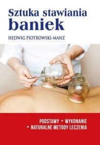 Sztuka stawiania baniek: Podstawy.Wykonanie.Naturalne metody leczenia