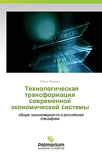 Tekhnologicheskaya transformatsiya sovremennoy ekonomicheskoy sistemy: obshchie zakonomernosti i rossiyskaya spetsifika: obschie zakonomernosti i rossijskaq specifika