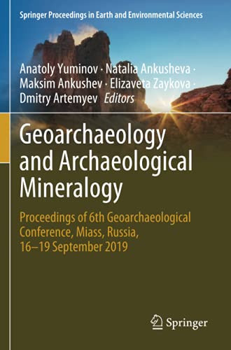 Geoarchaeology and Archaeological Mineralogy: Proceedings of 6th Geoarchaeological Conference, Miass, Russia, 16–19 September 2019 (Springer Proceedings in Earth and Environmental Sciences)
