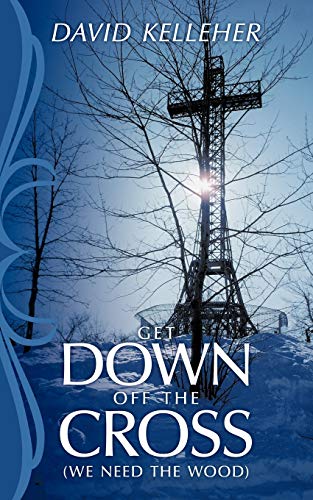 Get Down Off The Cross: (we need the wood)