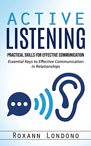 Active Listening: Practical Skills for Effective Communication (Essential Keys to Effective Communication in Relationships)