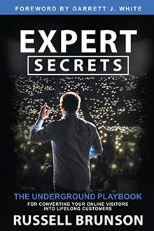 Expert Secrets: The Underground Playbook for Converting Your Online Visitors into Lifelong Customers