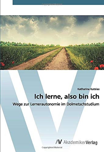 Ich lerne, also bin ich: Wege zur Lernerautonomie im Dolmetschstudium