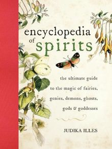 Encyclopedia of Spirits: The Ultimate Guide to the Magic of Fairies, Genies, Demons, Ghosts, Gods & Goddesses: The Ultimate Guide to the Magic of Saints, Angels, Fairies, Demons, and Ghosts