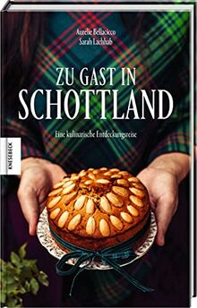 Zu Gast in Schottland: Eine kulinarische Entdeckungsreise. Das Schottland-Kochbuch