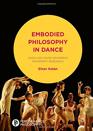 Embodied Philosophy in Dance: Gaga and Ohad Naharin's Movement Research (Performance Philosophy)