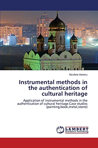 Instrumental methods in the authentication of cultural heritage: Application of instrumental methods in the authentication of cultural heritage.Case studies (painting,book,metal,stone)