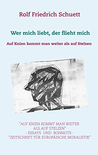 Auf Knien kommt man weiter als auf Stelzen: Wer mich liebt, der flieht mich