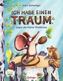 Ich habe einen Traum, sagte die kleine Waldmaus (Oetinger natur)